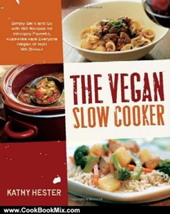 Cooking Book Review: The Vegan Slow Cooker: Simply Set It and Go with 150 Recipes for Intensely Flavorful, Fuss-Free Fare Everyone (Vegan or Not!) Will Devour by Kathy Hester