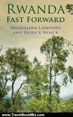 Travel Book Review: Rwanda Fast Forward: Social, Economic, Military and Reconciliation Prospects by Maddalena Campioni, Patrick Noack