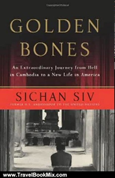 Travel Book Review: Golden Bones: An Extraordinary Journey from Hell in Cambodia to a New Life in America by Sichan Siv