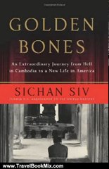 Travel Book Review: Golden Bones: An Extraordinary Journey from Hell in Cambodia to a New Life in America by Sichan Siv