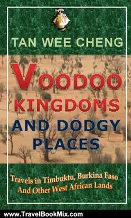 Travel Book Review: Voodoo Kingdoms And Dodgy Places: Travels in Timbuktu, Burkina Faso And Other West African Lands by Wee Cheng Tan
