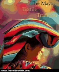 Travel Book Review: Maya Textile Tradition by Jeffrey Jay Foxx