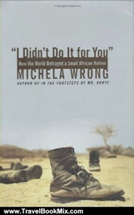 Travel Book Review: I Didn't Do It for You: How the World Betrayed a Small African Nation by Michela Wrong