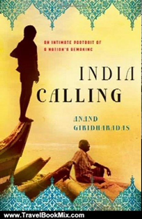 Travel Book Review: India Calling: An Intimate Portrait of a Nation's Remaking by Anand Giridharadas
