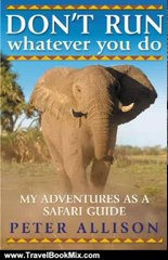 Travel Book Review: Don't Run, Whatever You Do: My Adventures as a Safari Guide by Peter Allison