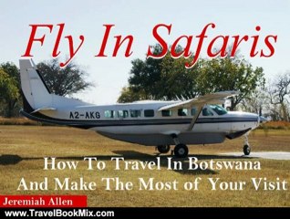 Travel Book Review: Fly In Safaris: How To Travel Botswana And Make The Most Of Your Visit by Jeremiah Allen