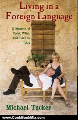 Cooking Book Review: Living in a Foreign Language: A Memoir of Food, Wine, and Love in Italy by Michael Tucker