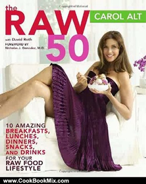 Cooking Book Review: The Raw 50: 10 Amazing Breakfasts, Lunches, Dinners, Snacks, and Drinks for Your Raw Food Lifestyle by Carol Alt, David Roth