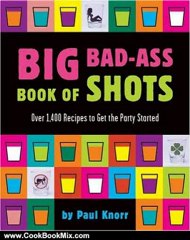 Cooking Book Review: Big Bad-Ass Book of Shots by Paul Knorr