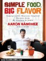 Cooking Book Review: Simple Food, Big Flavor: Unforgettable Mexican-Inspired Recipes from My Kitchen to Yours by Aaron Sanchez, Michael Harlan Turkell, JJ Goode