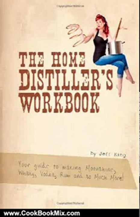Cooking Book Review: The Home Distiller's Workbook: Your Guide to Making Moonshine, Whisky, Vodka, Rum and So Much More! Vol. 1 by Jeff King