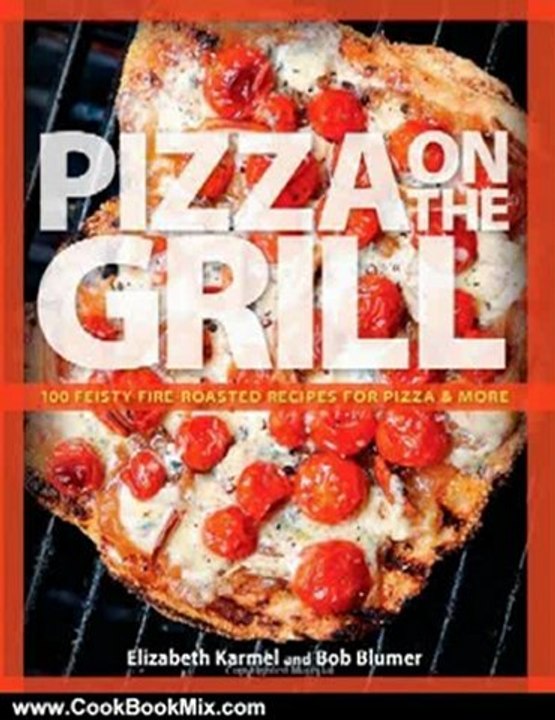 Cooking Book Review: Pizza on the Grill: 100 Feisty Fire-Roasted Recipes for Pizza & More by Elizabeth Karmel, Bob Blumer