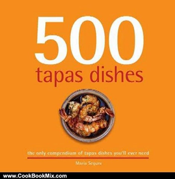 Cooking Book Review: 500 Tapas Dishes: The Only Compendium of Tapas Dishes You'll Ever Need by Maria Segura