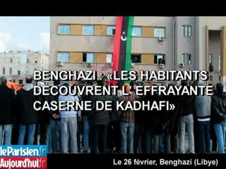 Benghazi : «Les habitants découvrent l'effrayante caserne de Kadhafi»