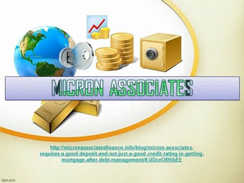 Micron Associates requires a good deposit and not just a good credit rating in getting mortgage after debt management