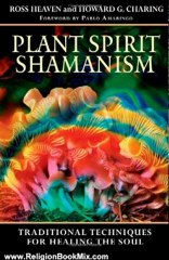 Religion Book Review: Plant Spirit Shamanism: Traditional Techniques for Healing the Soul by Ross Heaven, Howard G. Charing, Pablo Amaringo