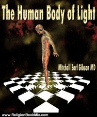 Religion Book Review: The Human Body of Light by Mitchell Earl Gibson MD