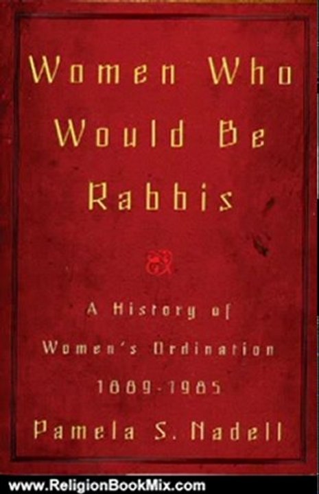 Religion Book Review: Women Who Would Be Rabbis: A History of Women's Ordination 1889-1985 by Pamela Susan Nadell