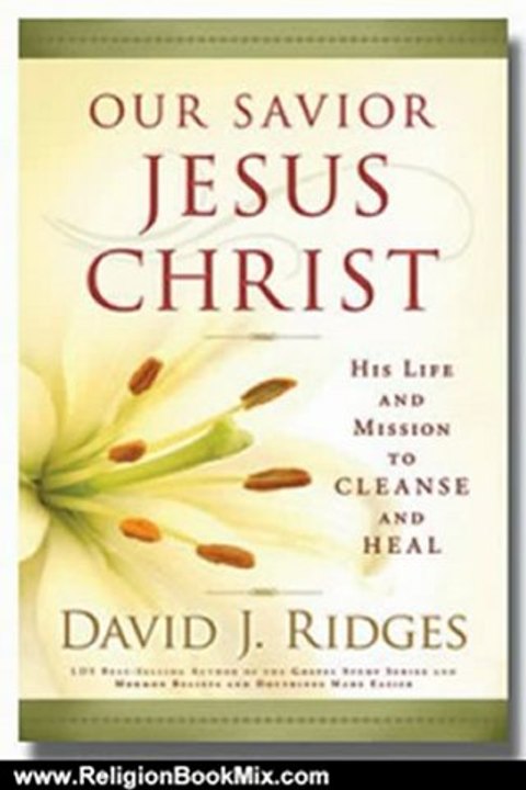 Religion Book Review: Our Savior Jesus Christ: His Life and Mission to Cleanse and Heal by David J. Ridges