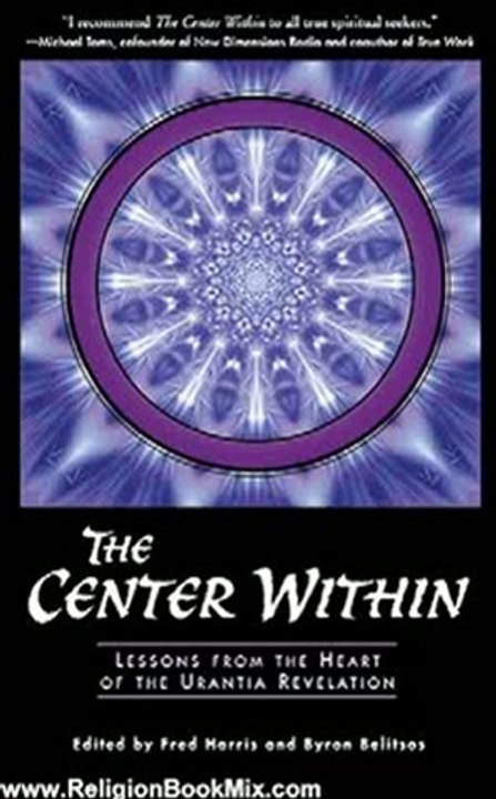 Religion Book Review: The Center Within: Lessons from Heart of the Urantia Revelation by Fred Harris, Byron Belitsos