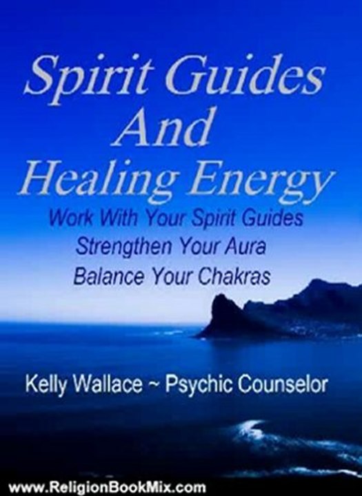 Religion Book Review: Spirit Guides And Healing Energy - Work With Your Spirit Guides, Strengthen Your Aura, Balance Your Chakras by Kelly Wallace