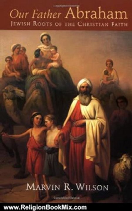 Religion Book Review: Our Father Abraham: Jewish Roots of the Christian Faith by Marvin R. Wilson