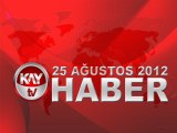 KAYTV ANA HABER BÜLTENİ 25 AĞUSTOS 2012