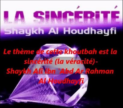 Le thème de cette khoutbah est la sincérité (la véracité)-khoutbah de joumou'ah du Shaykh Alî ibn 'Abd Ar Rahman Al Houdhayfi