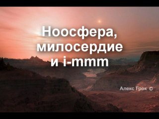 Ноосфера, милосердие и i-mmm