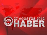 KAYTV ANA HABER BÜLTENİ 27 AĞUSTOS 2012