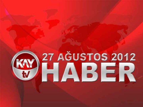 KAYTV ANA HABER BÜLTENİ 27 AĞUSTOS 2012