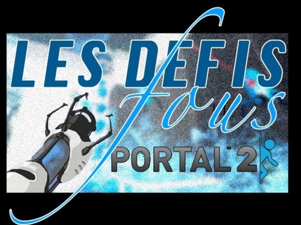 Les défis fous - PC - 03 - Portal 2