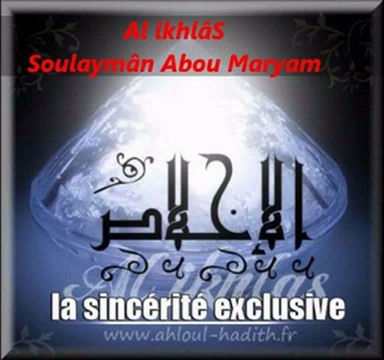 Al ikhlâS La sincérité exclusive {Soulaymân Abou Maryam}