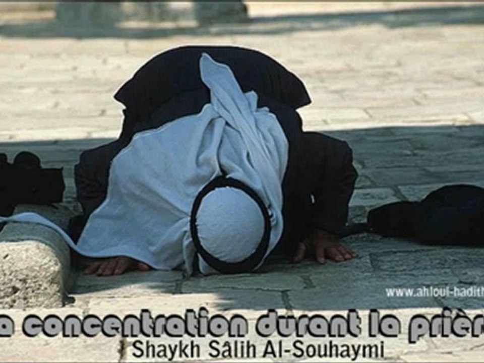 La concentration durant la prière Shaykh Sâlih Al-Souhaymi