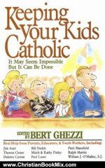 Christian Book Review: Keeping Your Kids Catholic: It May Seem Impossible But It Can Be Done by Bert Ghezzi