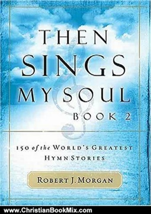 Christian Book Review: Then Sings My Soul, Book 2: 150 of the World's Greatest Hymn Stories (BK 2) by Robert J. Morgan