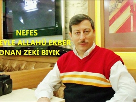 NEFES-ADNAN ZEKİ BIYIK (ZİKREYLE ALLAHÜ EKBER)