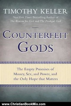 Christian Book Review: Counterfeit Gods: The Empty Promises of Money, Sex, and Power, and the Only Hope that Matters by Timothy Keller
