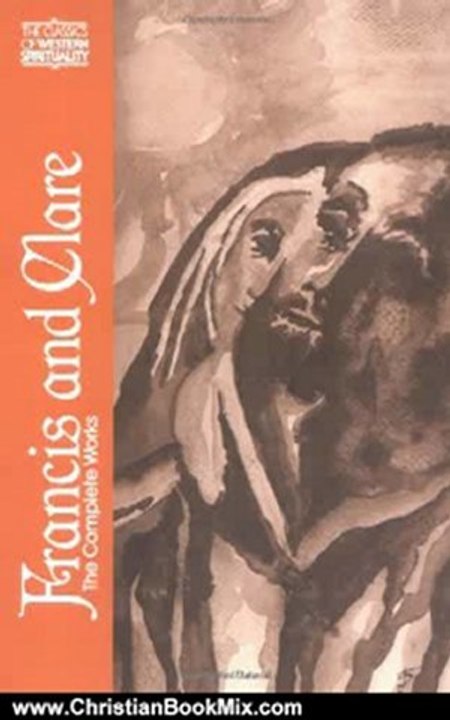 Christian Book Review: Francis and Clare: The Complete Works (The Classics of Western Spirituality) by Francis of Assisi, Clare of Assisi, Regis J. Armstrong, Ignatius C. Brady, John Vaughn