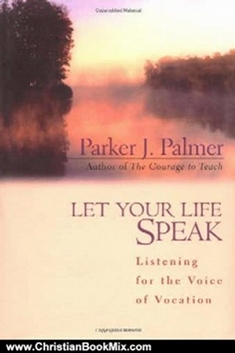 Christian Book Review: Let Your Life Speak: Listening for the Voice of Vocation by Parker J. Palmer