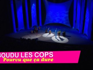 BOUDU LES COPS, Pourvu que ça dure