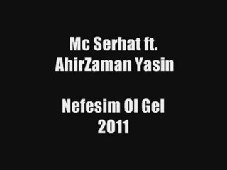 Mc Serhat - Nefesim Ol Gel 2011 [ ft. Ahir Zaman Yasin ]