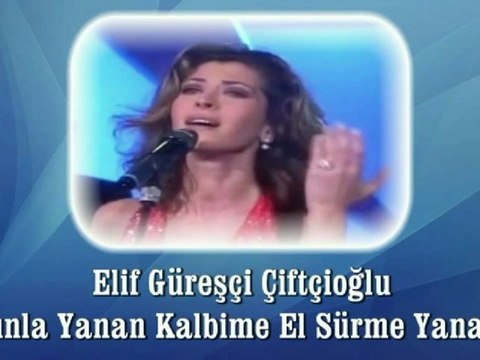 Elif Güreşçi Çiftçioğlu ♪♪♪ Aşkınla Yanan Sineme El Sürme Yanarsın