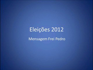 Mensagem Frei Pedro - Eleições 2012