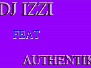 DJ IZZI FEAT AUTHENTIK