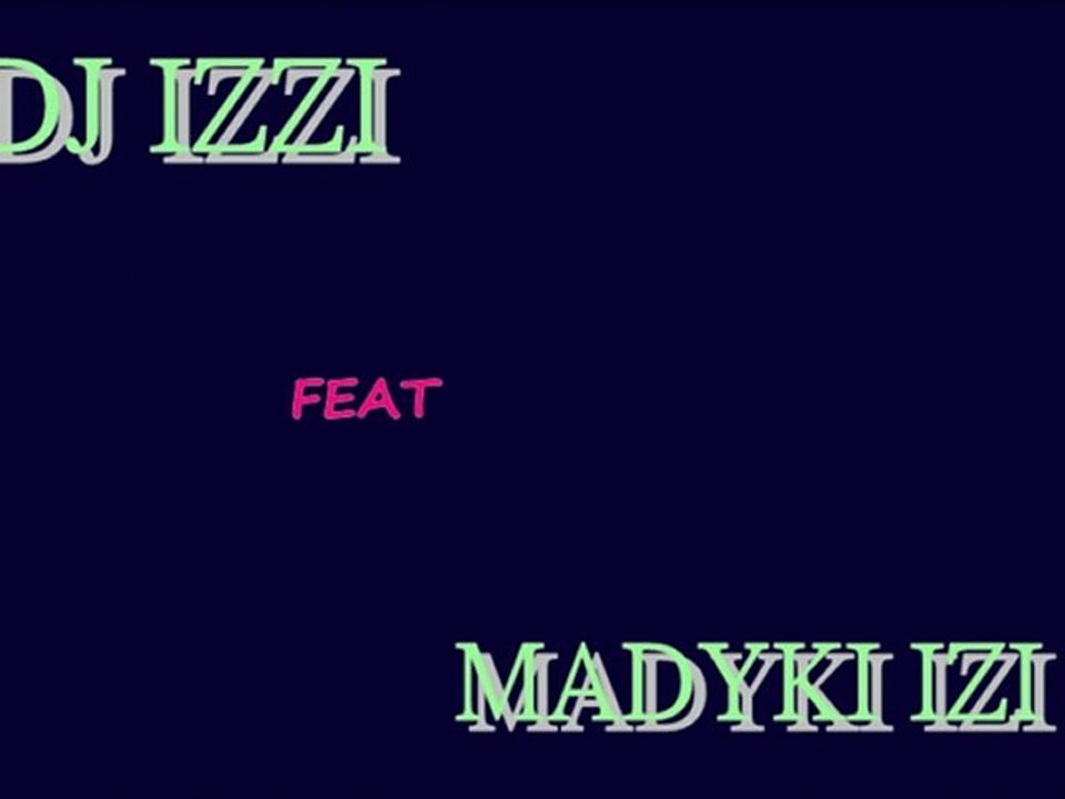 DJ IZZI FEAT MADYKI IZI