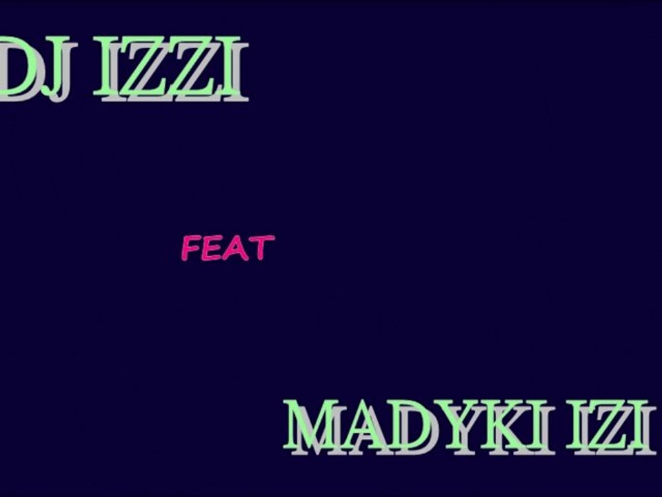 DJ IZZI FEAT MADYKI IZI