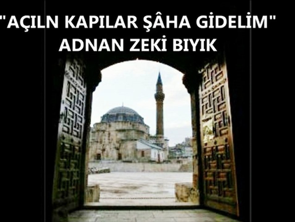 AÇILIN KAPILAR ŞÂHA GİDELİM-ADNAN ZEKİ BIYIK