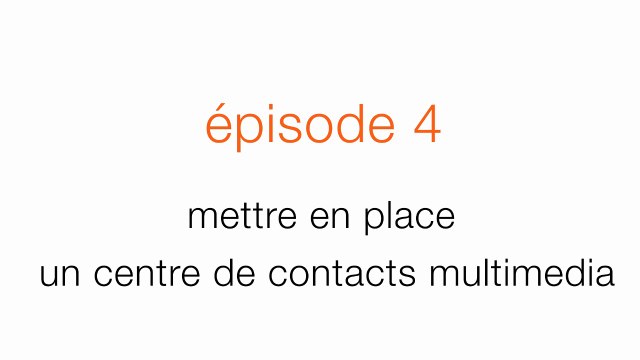 [FR] relation client, besoin d'un coup de main ? Episode 4 : mettre en place un centre de contacts multimedia [vidéo]