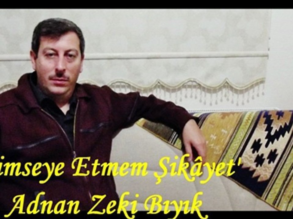 KİMSEYE ETMEM ŞİKAYET-ADNAN ZEKİ BIYIK
